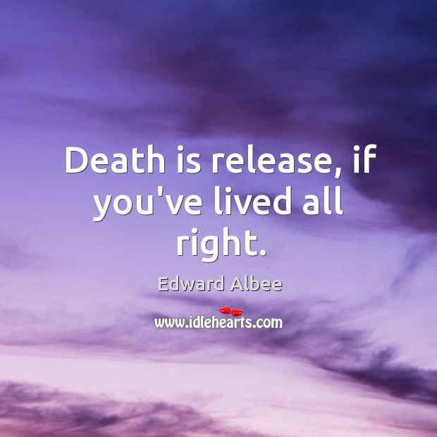 Death is release, if you’ve lived all right. Edward Albee Picture Quote
