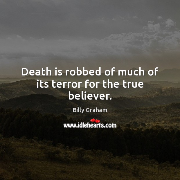 Death is robbed of much of its terror for the true believer. Billy Graham Picture Quote