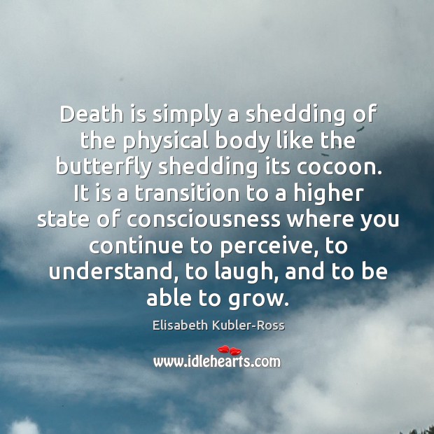 Death is simply a shedding of the physical body like the butterfly Elisabeth Kubler-Ross Picture Quote