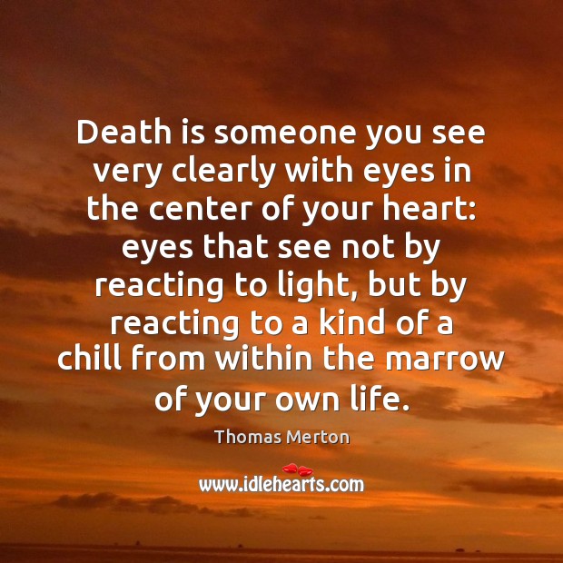 Death is someone you see very clearly with eyes in the center Thomas Merton Picture Quote