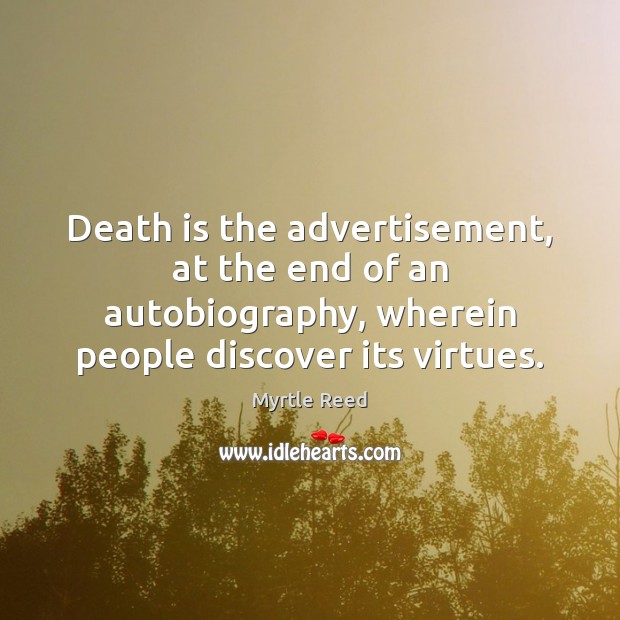 Death is the advertisement, at the end of an autobiography, wherein people Image