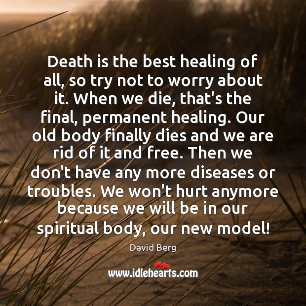 Death is the best healing of all, so try not to worry David Berg Picture Quote