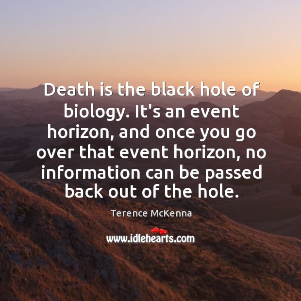 Death is the black hole of biology. It’s an event horizon, and Terence McKenna Picture Quote