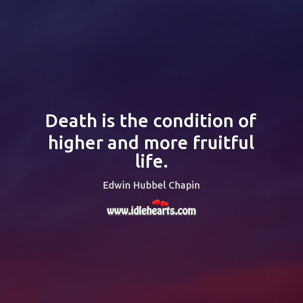 Death is the condition of higher and more fruitful life. Image