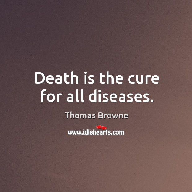 Death is the cure for all diseases. Image