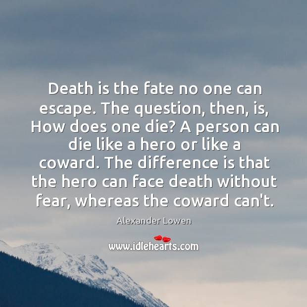Death is the fate no one can escape. The question, then, is, Alexander Lowen Picture Quote