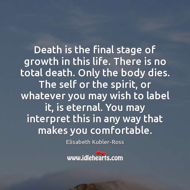 Death is the final stage of growth in this life. There is Elisabeth Kubler-Ross Picture Quote