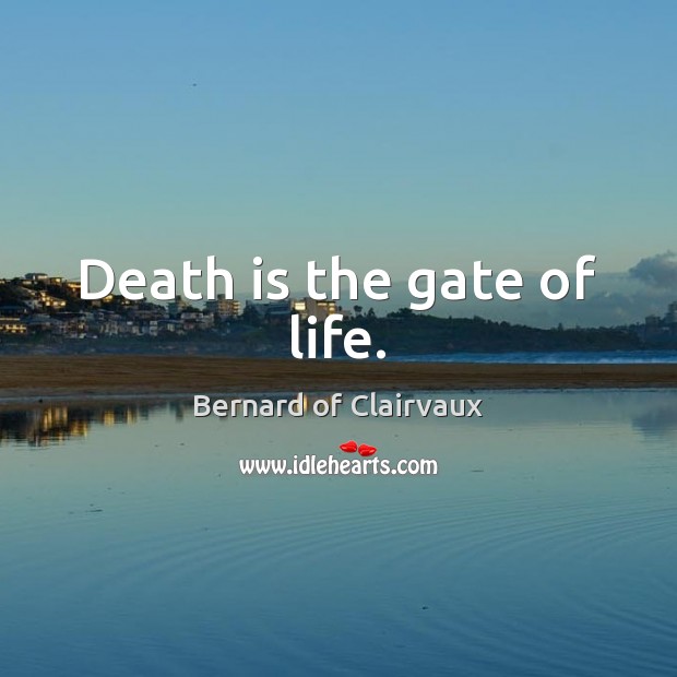 Death is the gate of life. Bernard of Clairvaux Picture Quote