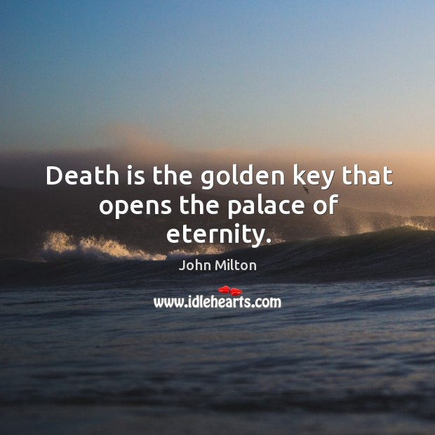 Death is the golden key that opens the palace of eternity. John Milton Picture Quote