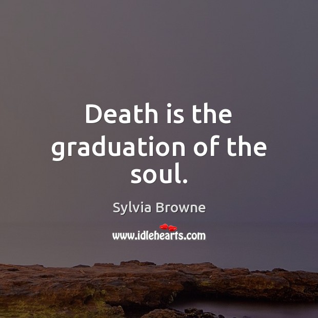 Death is the graduation of the soul. Image