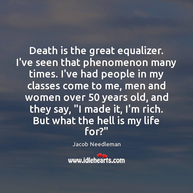 Death is the great equalizer. I’ve seen that phenomenon many times. I’ve Jacob Needleman Picture Quote