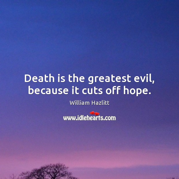 Death is the greatest evil, because it cuts off hope. Death Quotes Image