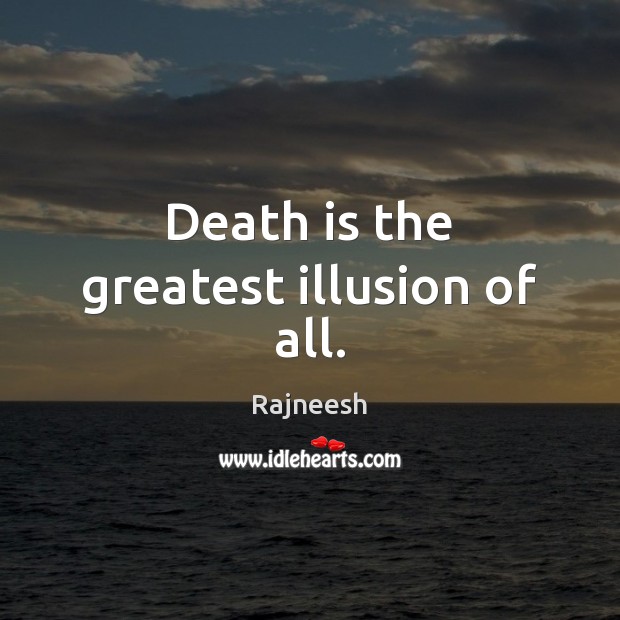 Death is the greatest illusion of all. Rajneesh Picture Quote