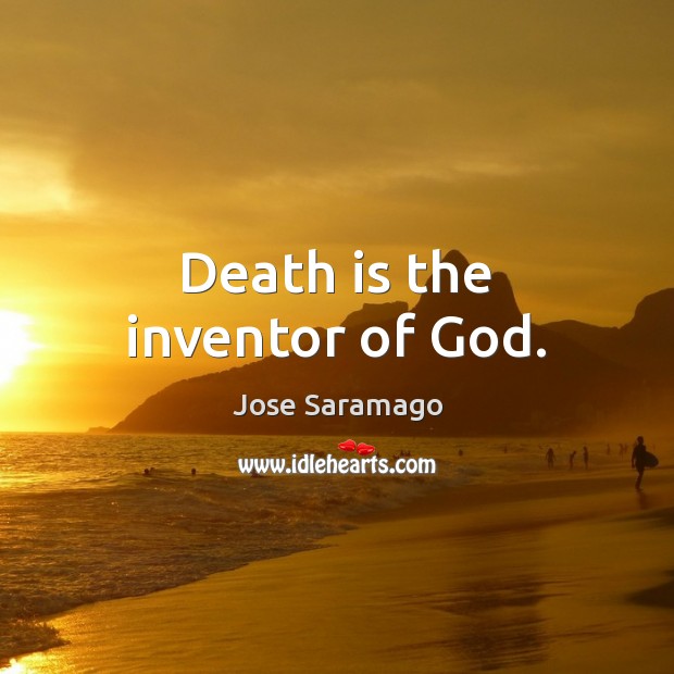 Death is the inventor of God. Jose Saramago Picture Quote