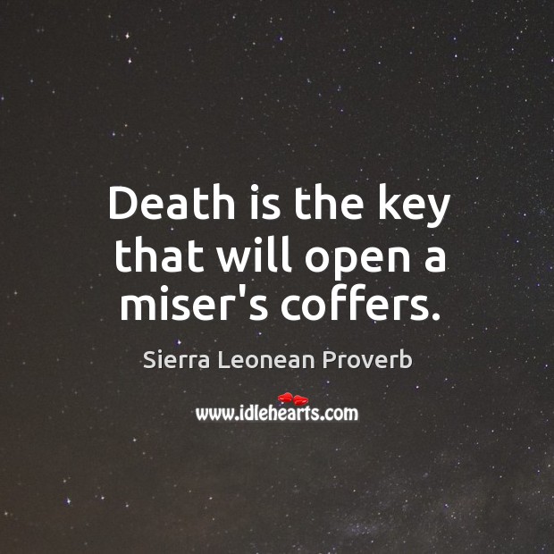 Death is the key that will open a miser’s coffers. Sierra Leonean Proverbs Image