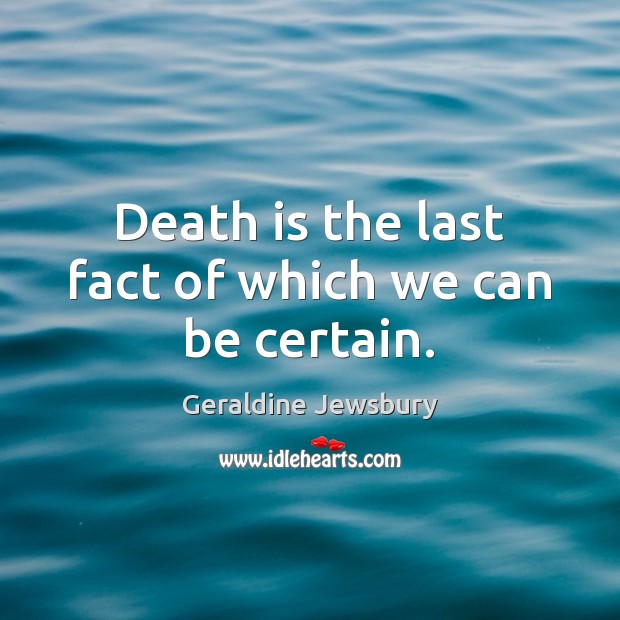 Death is the last fact of which we can be certain. Death Quotes Image