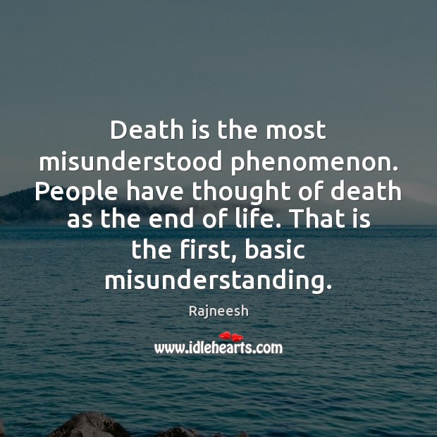 Death is the most misunderstood phenomenon. People have thought of death as Misunderstanding Quotes Image