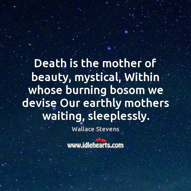 Death is the mother of beauty, mystical, Within whose burning bosom we Image