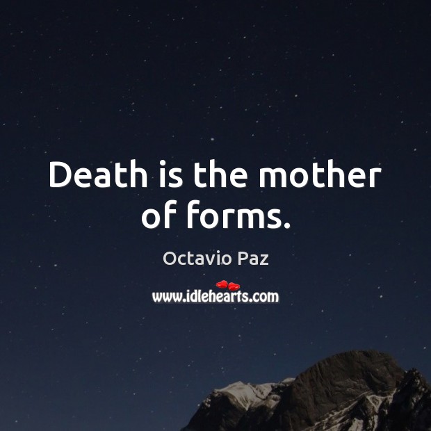 Death is the mother of forms. Octavio Paz Picture Quote