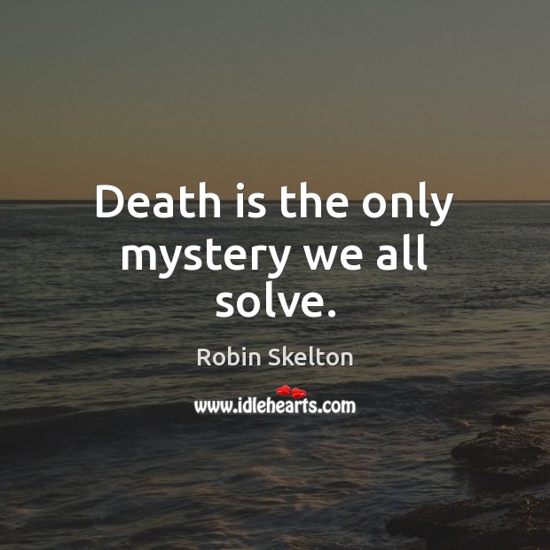 Death is the only mystery we all solve. Image