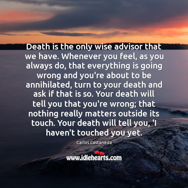 Death is the only wise advisor that we have. Whenever you feel, Carlos Castaneda Picture Quote