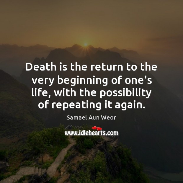 Death is the return to the very beginning of one’s life, with Samael Aun Weor Picture Quote