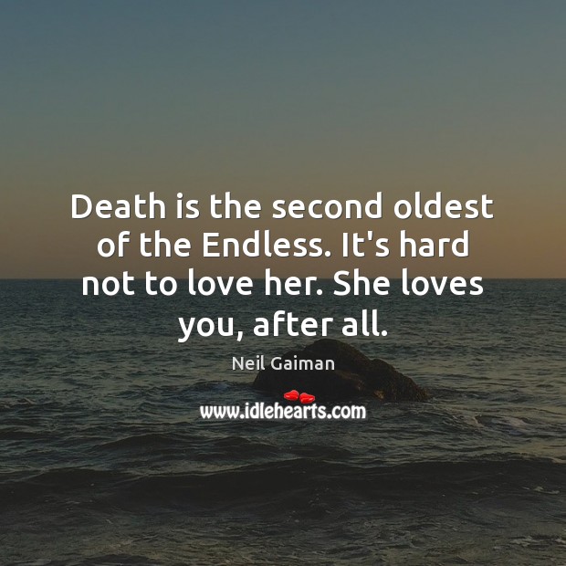 Death is the second oldest of the Endless. It’s hard not to Neil Gaiman Picture Quote