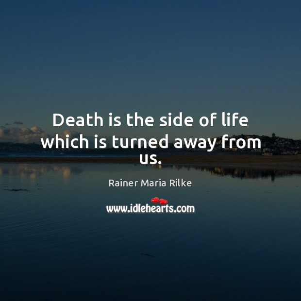 Death is the side of life which is turned away from us. Rainer Maria Rilke Picture Quote