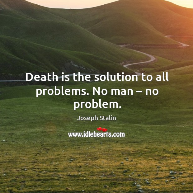 Death is the solution to all problems. No man – no problem. Image
