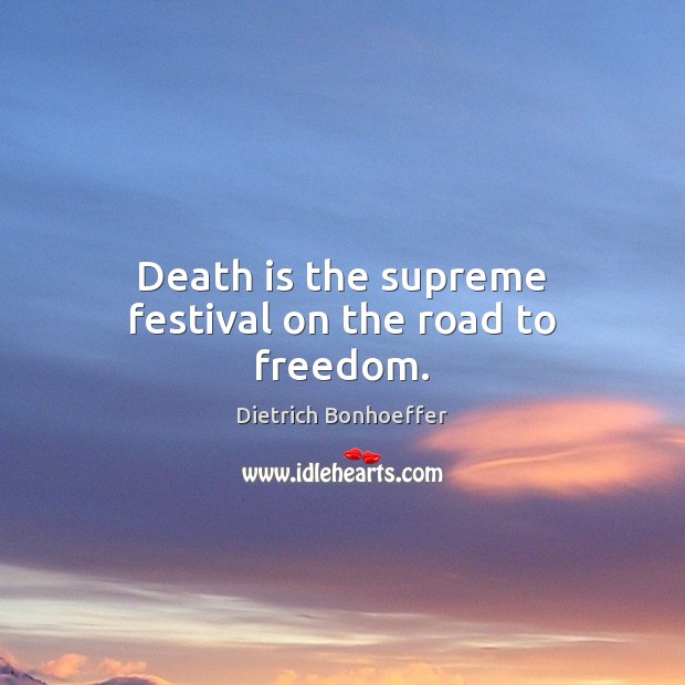 Death is the supreme festival on the road to freedom. Image