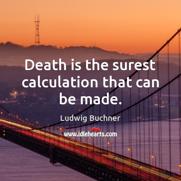 Death is the surest calculation that can be made. Death Quotes Image