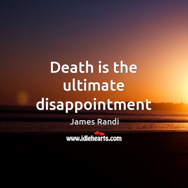 Death is the ultimate disappointment James Randi Picture Quote