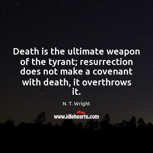 Death is the ultimate weapon of the tyrant; resurrection does not make Death Quotes Image