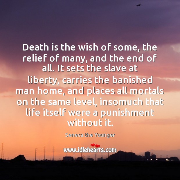 Death is the wish of some, the relief of many, and the Seneca the Younger Picture Quote