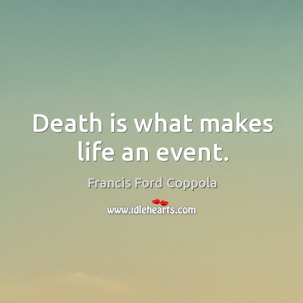 Death is what makes life an event. Francis Ford Coppola Picture Quote