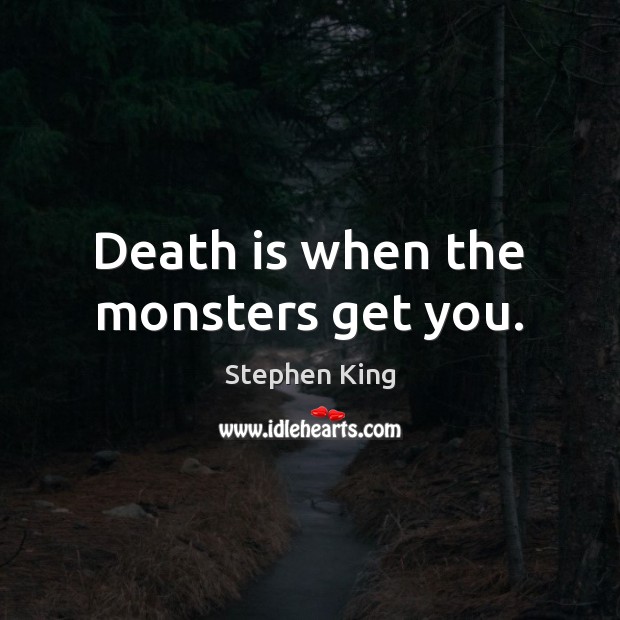 Death is when the monsters get you. Death Quotes Image