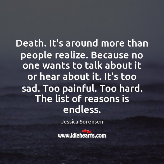 Death. It’s around more than people realize. Because no one wants to Jessica Sorensen Picture Quote