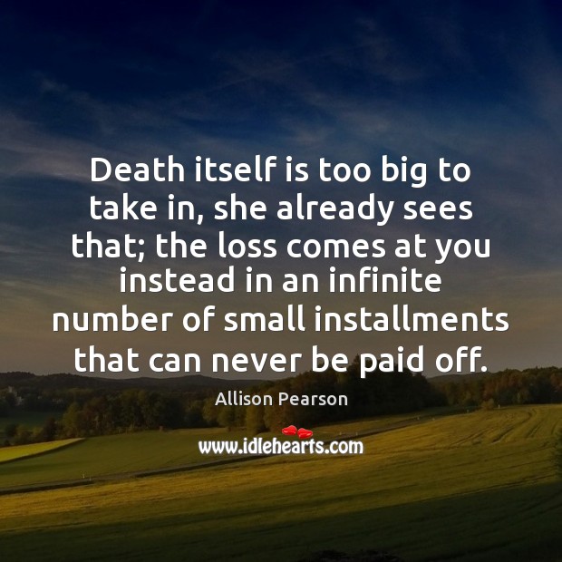 Death itself is too big to take in, she already sees that; Allison Pearson Picture Quote
