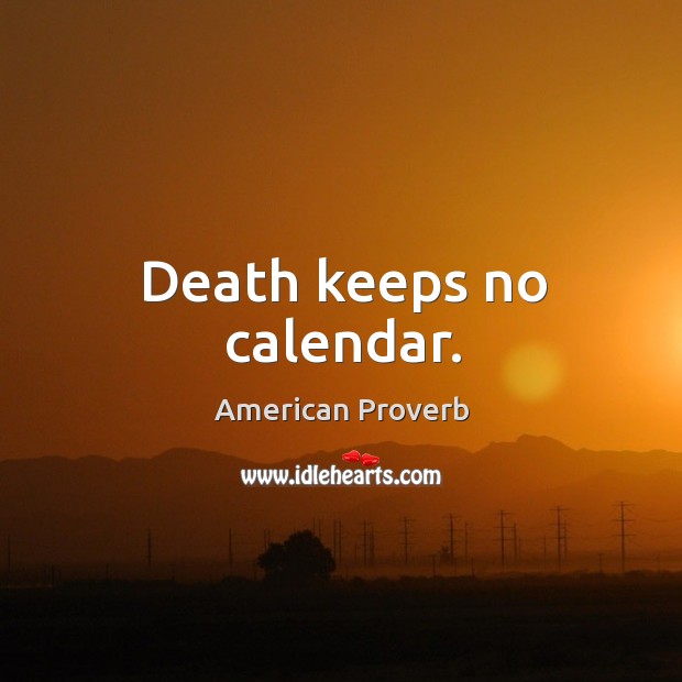 Death keeps no calendar. Image