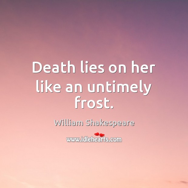 Death lies on her like an untimely frost. Image