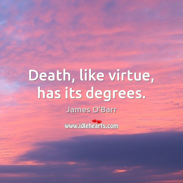 Death, like virtue, has its degrees. James O’Barr Picture Quote
