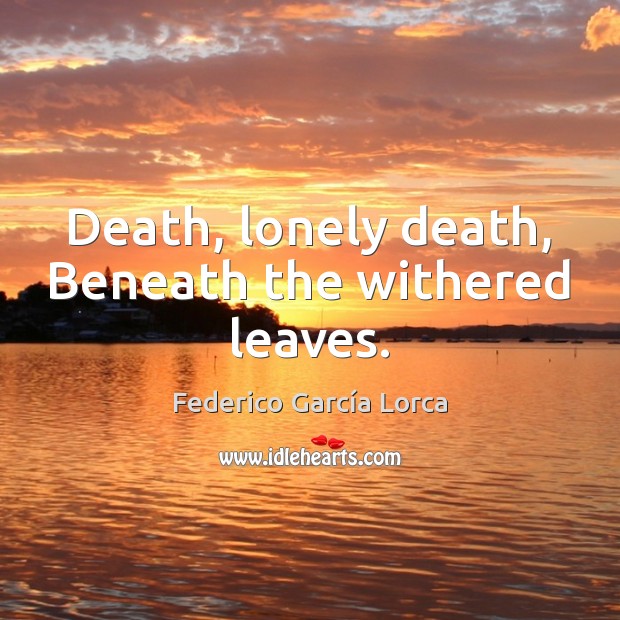 Death, lonely death, Beneath the withered leaves. Federico García Lorca Picture Quote