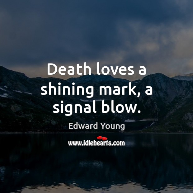 Death loves a shining mark, a signal blow. Edward Young Picture Quote