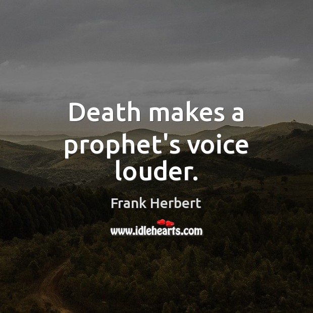 Death makes a prophet’s voice louder. Frank Herbert Picture Quote
