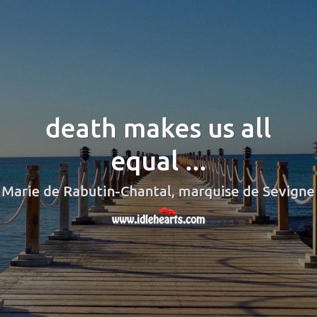 Death makes us all equal … Marie de Rabutin-Chantal, marquise de Sevigne Picture Quote
