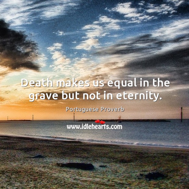 Death makes us equal in the grave but not in eternity. Portuguese Proverbs Image