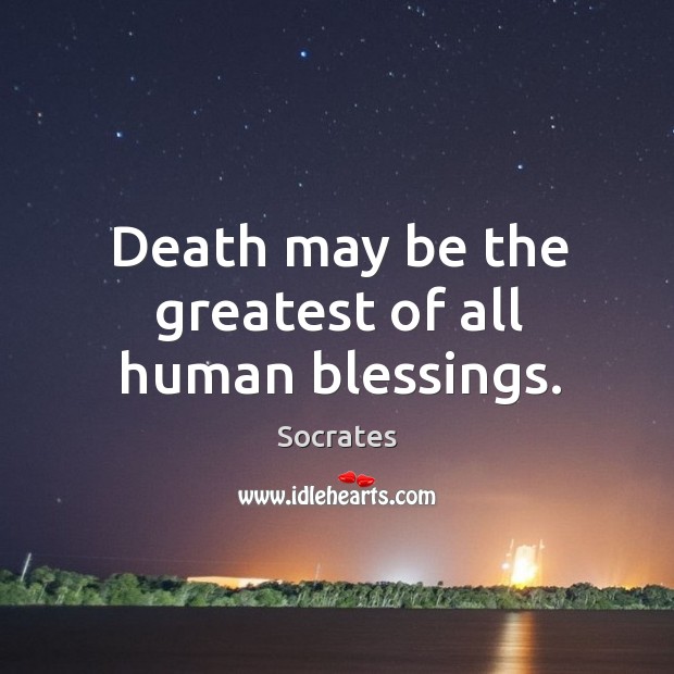 Death may be the greatest of all human blessings. Blessings Quotes Image