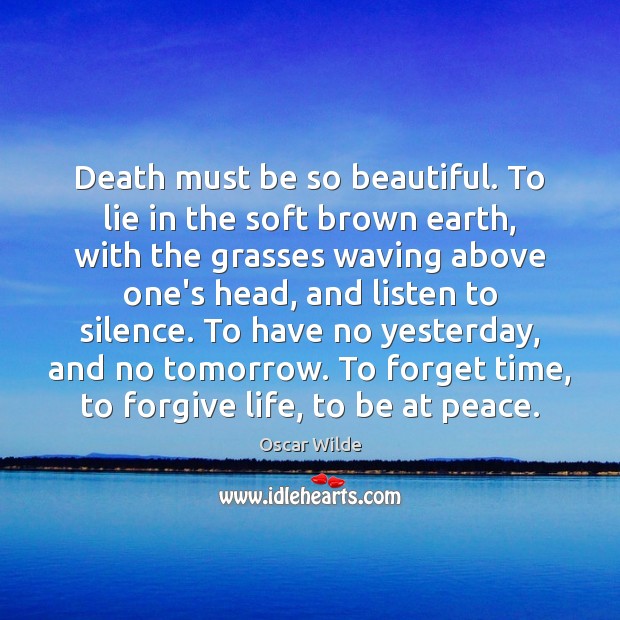 Death must be so beautiful. To lie in the soft brown earth, Oscar Wilde Picture Quote