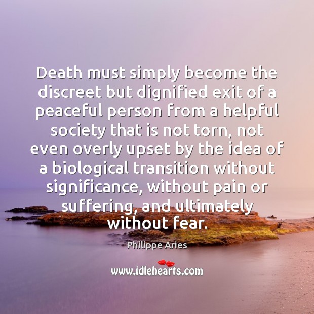 Death must simply become the discreet but dignified exit of a peaceful Philippe Aries Picture Quote