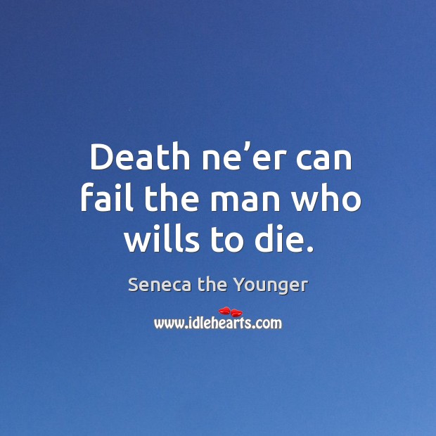 Death ne’er can fail the man who wills to die. Image